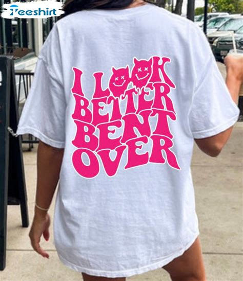 i look better bent over t shirt|i look better bent over sweatshirt.